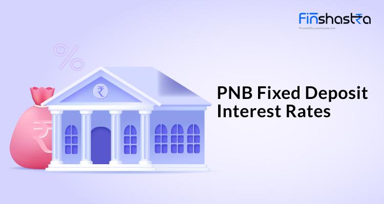 PNB FD खोलने से पहले जानिए उसकी ब्याज दर, स्कीम्स, योग्यता शर्ते और दस्तावेज़